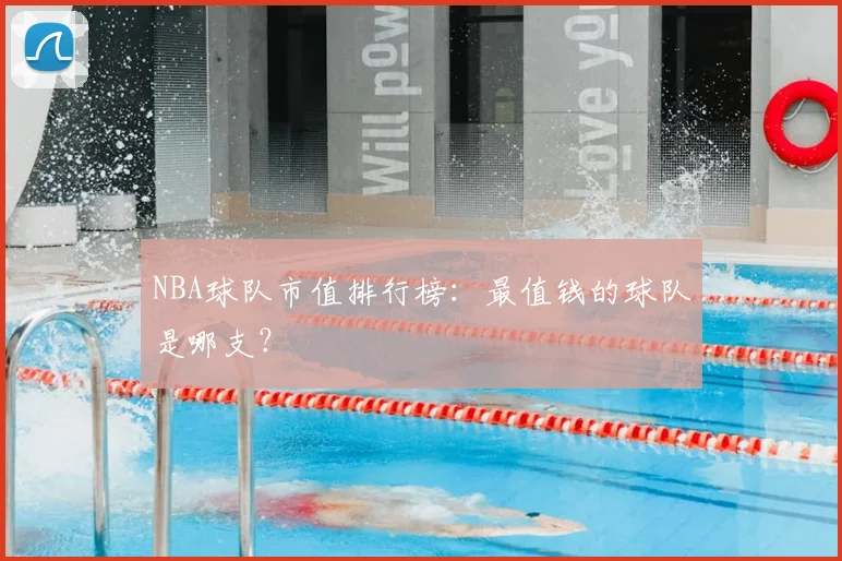NBA球队市值排行榜：最值钱的球队是哪支？